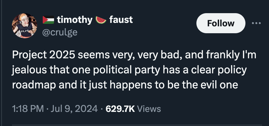 screenshot - timothy faust Project 2025 seems very, very bad, and frankly I'm jealous that one political party has a clear policy roadmap and it just happens to be the evil one Views